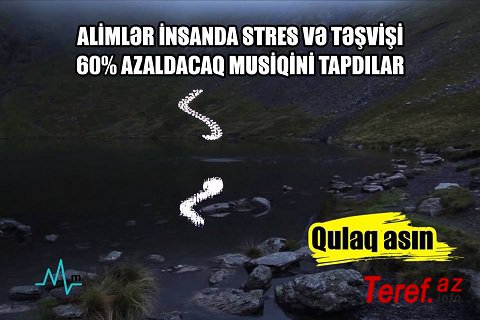 Alimlər insanda stres və təşvişi 60% azaldacaq musiqini tapdılar – Qulaq asın – VİDEO