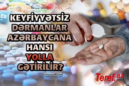 Keyfiyyətsiz dərmanlar Azərbaycana hansı yolla və necə gətirilir? -
