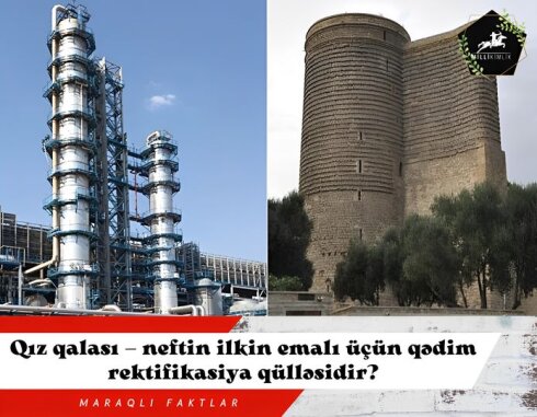 Qız qalası – neftin ilkin emalı üçün qədim rektifikasiya qülləsidir?