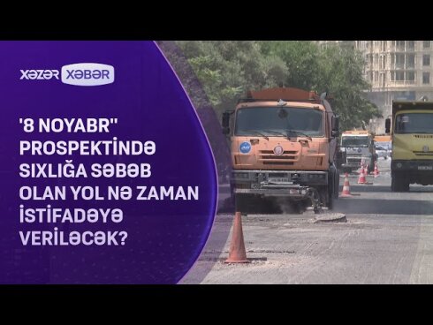 8 Noyabr prospektində görülən işlərin yekunlaşacağı tarix AÇIQLANDI