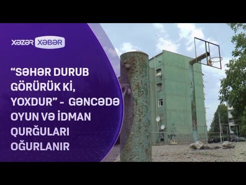 Gəncədə oyun və idman qurğularını kim OĞURLAYIR?