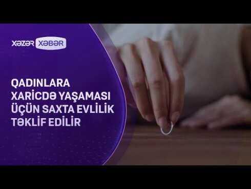 Qadınlara xaricdə yaşamaq üçün saxta evlilik təklif edilir