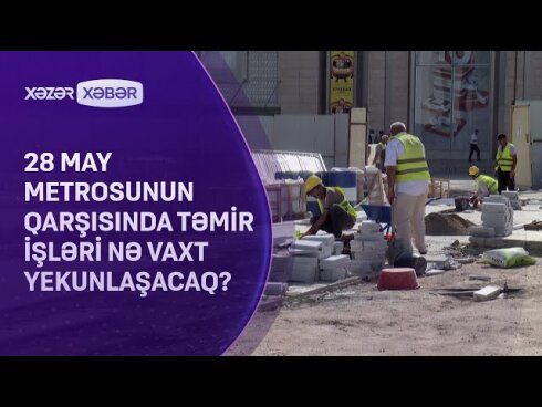 Metronun "28 May" stansiyasının qarşısındakı təmir işləri nə vaxt yekunlaşacaq? - VİDEO