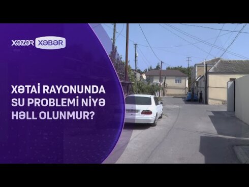 Xətai rayonunda su problemi niyə həll olunmur?