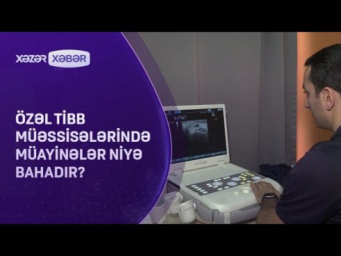 Özəl klinikalarda müayinələr niyə bahadır? VİDEO