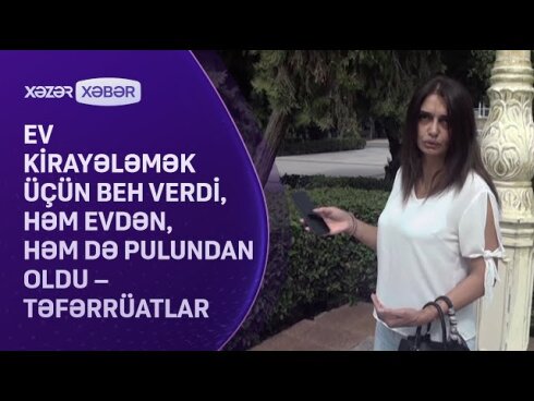 Ev kirayələmək üçün beh verdi, həm evdən, həm də pulundan oldu