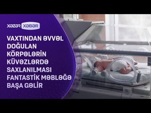 Vaxtından əvvəl doğulan körpələrin küvəzlərdə saxlanılması fantastik məbləğə başa gəlir