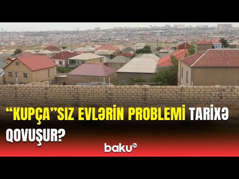 "Kupça"sız evlərin problemi tarixə qovuşur?