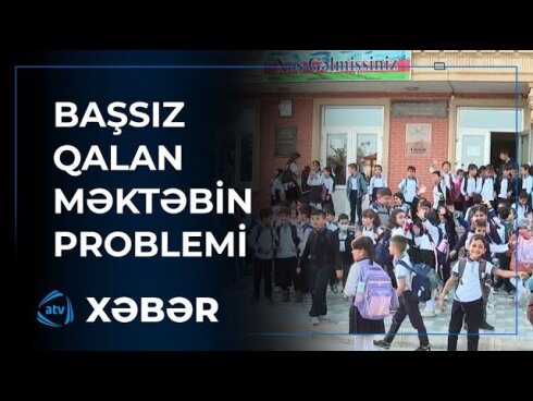 Direktoru olmayan məktəbin PROBLEMLƏRİ: "Saat 20:00-da dərsdən çıxırlar"