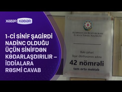 1-ci sinif şagirdi nadinc olduğu üçün dərsdən kənarlaşdırılır? - İddialara RƏSMİ CAVAB