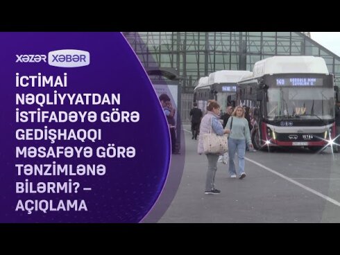 İctimai nəqliyyatdan istifadə edənlərin NƏZƏRİNƏ: Gedişhaqqı məsafəyə görə tənzimlənə bilər?