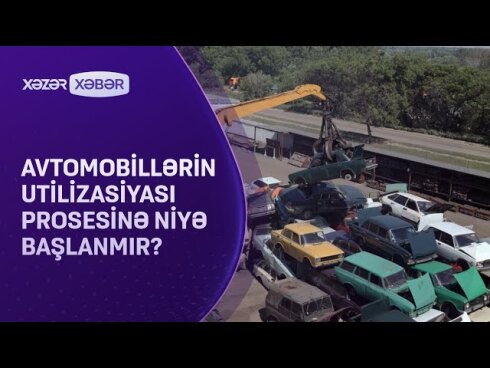 Avtomobillərin utilizasiyası prosesi niyə başlamır?