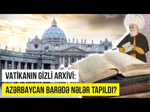 Roma papalarının Azərbaycan hökmdarları ilə hansı yazışmaları olub?  VİDEO