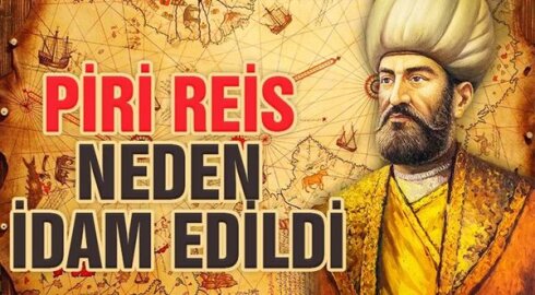 OSMANLI'NIN BÜYÜK DENİZCİSİ PİRİ REİS NEDEN İDAM EDİLDİ?