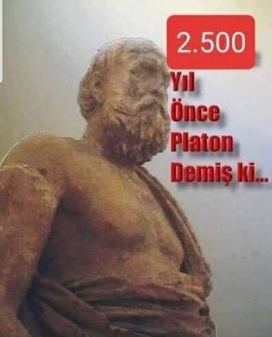 Yaklaşık 2500 yıl öncesinden Platon demiş ki