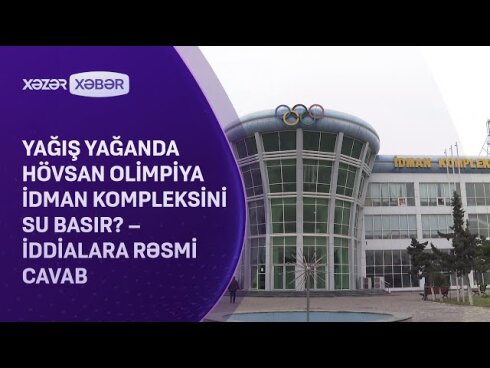 Yağış yağanda Hövsan Olimpiya İdman Kompleksini su basır? - İDDİA