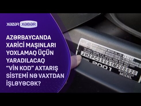 Xarici maşınları yoxlamaq üçün yaradılacaq "VİN kod" axtarış sistemi nə vaxtdan işləyəcək? VİDEO