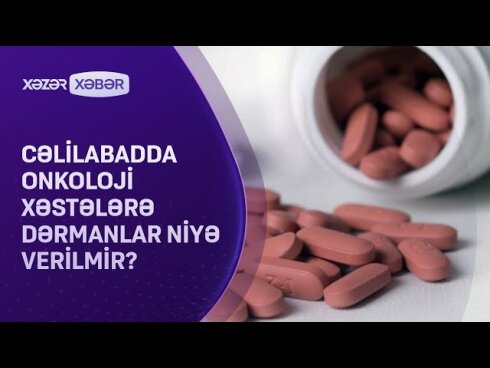 Cəlilabadda onkoloji xəstələrə dərmanlar NİYƏ VERİLMİR?