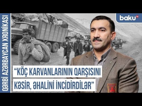 Qərbi Azərbaycan Xronikası: "Köç karvanlarının qarşısını kəsir, əhalini incidirdilər"