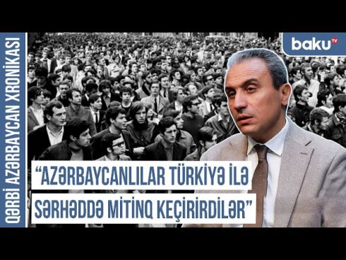 Qərbi Azərbaycan Xronikası: "Azərbaycanlılar Türkiyə ilə sərhəddə mitinq keçirirdilər"