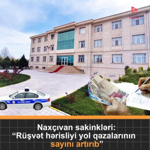 "Rüşvət hərisliyi yol qəzalarını sayını artırıb." - Naxçıvan sakinləri