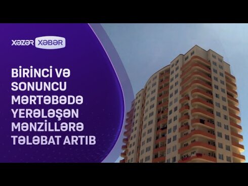 Birinci və sonuncu mərtəbədə yerləşən mənzillərə tələbat artıb: Səbəb nədir?