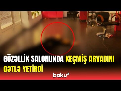 Bakıda gözəllik salonunda qadını ürəyindən bıçaqlayıb öldürdülər - DETALLAR