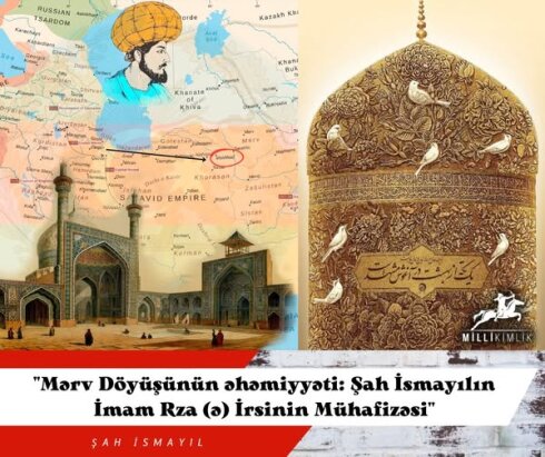 "Mərv Döyüşünün əhəmiyyəti: Şah İsmayılın İmam Rza (ə) İrsinin Mühafizəsi"