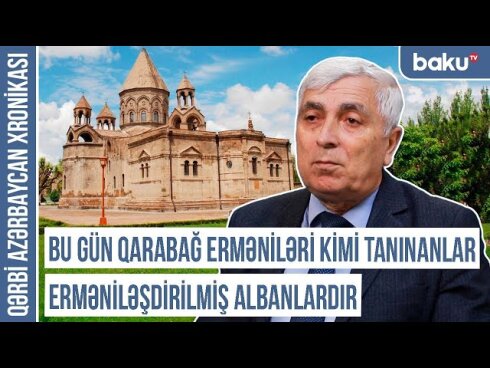 Xronika: "Eçmiədzin 1920-ci ilə qədər udiləri erməniləşdirmək siyasəti apardı"