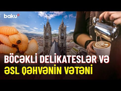 Böcəkli delikatestlər və əsl qəhvənin vətəni: Əsrarəngiz Kito şəhəri