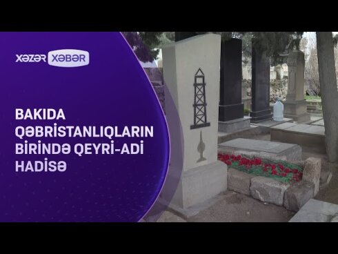 Bakıda qəbiristanlıqda QEYRİ-ADİ HADİSƏ