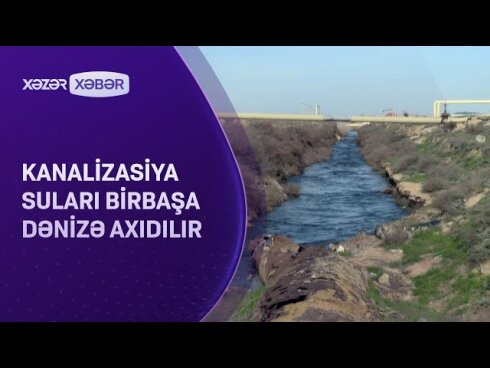 Bakıda kanalizasiya suları birbaşa dənizə axıdılır  VİDEO
