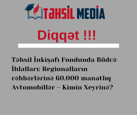 Təhsil İnkişafı Fondunda Büdcəsindən qeyri-qanuni istifadə: Regionalların rəhbərlərinə 60.000 manatlıq Avtomobillər – Kimin Xeyrinə?
