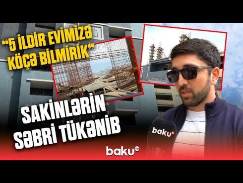 Sakinləri kirayələrdə "süründürən" tikinti şirkəti: